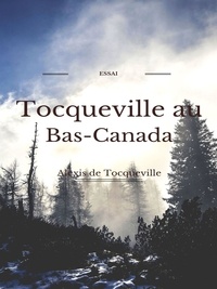 Alexis De Tocqueville - Tocqueville au Bas- Canada.