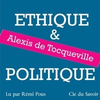 Alexis De Tocqueville et Rémi Pous - Tocqueville, éthique et politique.