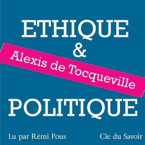 Alexis De Tocqueville et Rémi Pous - Tocqueville, éthique et politique.