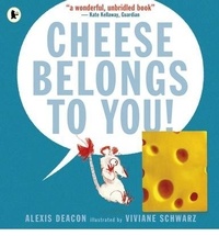 Alexis Deacon et Viviane Schwarz - Cheese Belongs to You!.