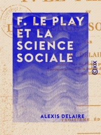 Alexis Delaire - F. Le Play et la science sociale.