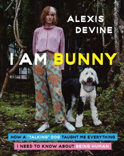 Alexis Devine - I Am Bunny - How a Talking Dog Taught Me Everything I Need to Know About Being Human.