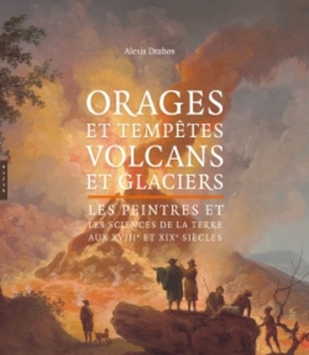 Orages Et Tempêtes Volcans Et Glaciers Les Peintres Et Les Sciences De La Terre Aux Xviiie Et Xixe Siècles - 