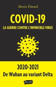 Alexis Dussol - Covid-19 - La guerre contre l'invincible virus.