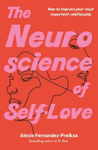 The Neuroscience of Self-Love. How to improve your most important relationship