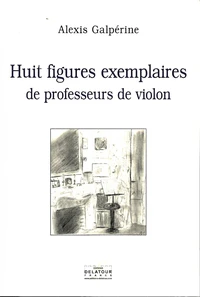 Huit figures exemplaires de professeurs de violon