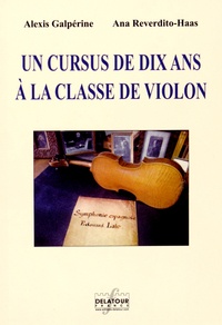 Alexis Galpérine et Ana Reverdito-Haas - Un cursus de dix ans à la classe de violon.