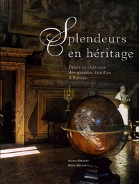 Alexis Gregory et Marc Walter - Splendeurs en héritage - Palais et châteaux des grandes familles d'Europe.