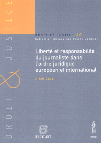 Alexis Guedj - Liberte Et Responsabilite Du Journaliste Dans L'Ordre Juridique Europeen Et International.