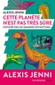 Alexis Jenni - Cette planète n'est pas très sûre - Histoire des six grandes extinctions.