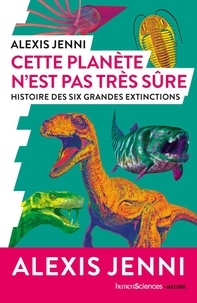 Alexis Jenni - Cette planète n'est pas très sûre - Histoire des six grandes extinctions.