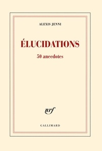 Alexis Jenni - Elucidations - 50 anecdotes.