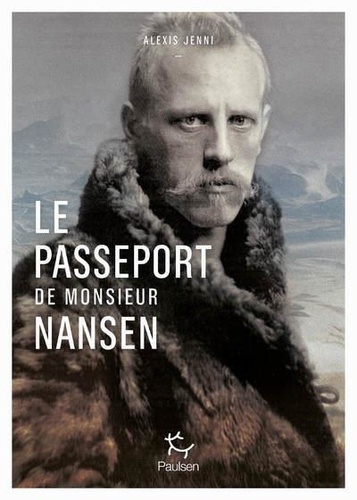 Le passeport de Monsieur Nansen. Une vie de Fridtjof Nansen