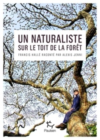 Alexis Jenni - Un naturaliste sur le toit de la forêt - Francis Hallé raconté par Alexis Jenni.