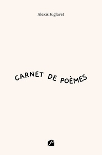Alexis Juglaret - Carnet de poèmes.