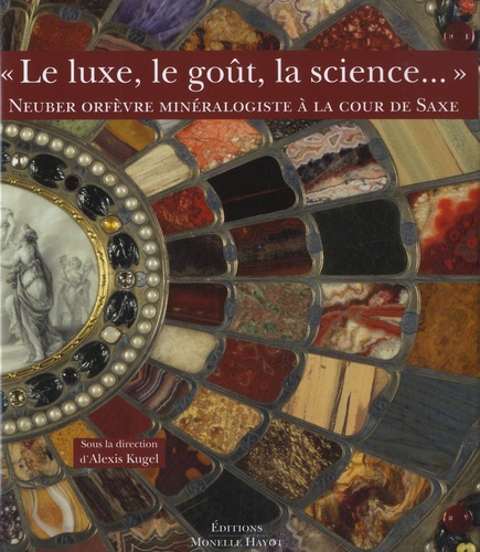 Alexis Kugel - "Le luxe, le goût, la science..." - Neuber orfèvre minéralogiste à la cour de Saxe.