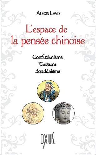 Alexis Lavis - L'espace de la pensée chinoise - Confucianisme, taoïsme, bouddhisme.