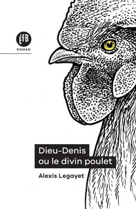 Alexis Legayet - Dieu-Denis ou le divin poulet.