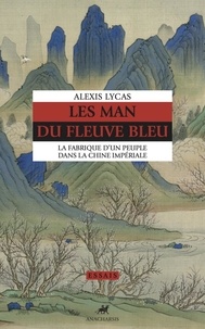 Alexis Lycas - Les Man du fleuve bleu - La fabrique d'un peuple dans la Chine impériale.