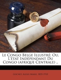 Alexis-Marie Gochet - Le Congo belge illustré ou L'Etat indépendant du Congo (Afrique Centrale).