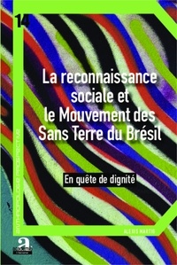 Alexis Martig - La reconnaissance sociale et le Mouvement des Sans Terre du Brésil - En quête de dignité.