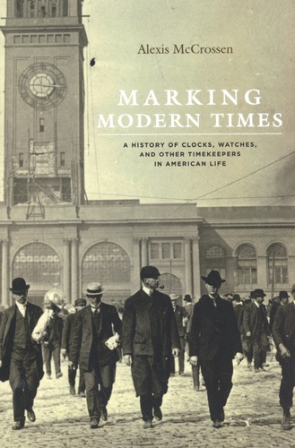 Marking Modern Times. A History of Clocks, Watches, and Other Timekeepers in American Life