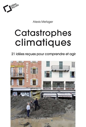 Catastrophes climatiques. 21 idées reçues pour comprendre et agir
