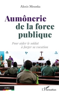 Alexis Mounka - Aumônerie de la force publique - Pour aider le soldat à forger sa vocation.