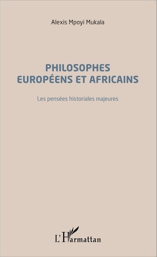 Alexis Mpoyi Mukala - Philosophes européens et africains - Les pensées historiales majeures.