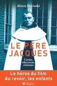 Alexis Neviaski - Le père Jacques - Carme, éducateur, résistant.