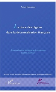 Alexis Niepceron - La place des régions dans la décentralisation française.