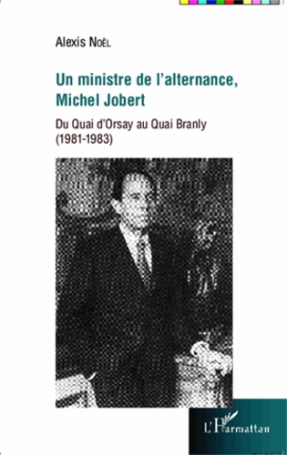 Un ministre de l'alternance, Michel Jobert. Du Quai d'Orsay au Quai Branly (1981-1983)