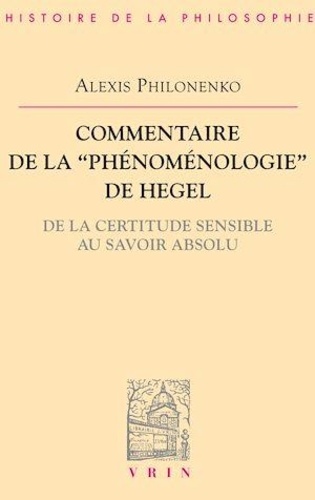 Commentaire de la "Phénoménologie" de Hegel.. De la certitude sensible au savoir absolu