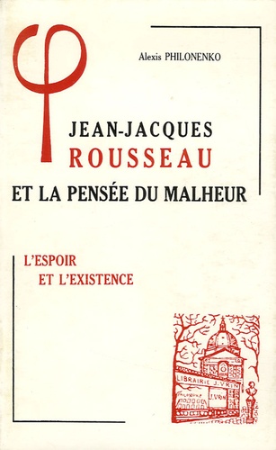 Alexis Philonenko - Jean-Jacques Rousseau et la pensée du malheur - Tome 2, L'espoir et l'existence.