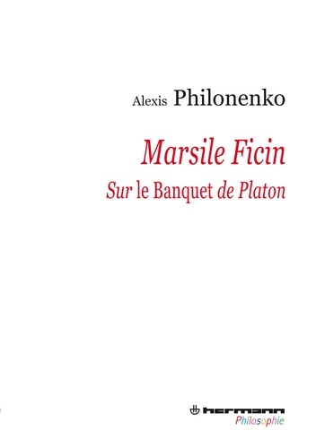 Alexis Philonenko - Marsile Ficin - Sur Le Banquet de Platon.