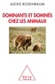 Alexis Rosenbaum - Dominants et dominés chez les animaux - Petite sociologie des hiérarchies animales.