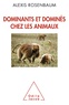 Alexis Rosenbaum - Dominants et dominés chez les animaux - Petite sociologie des hiérarchies animales.