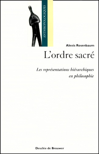 Alexis Rosenbaum - L'ordre sacré - Les représentations hiérarchiques en philosophie.