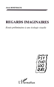 Alexis Rosenbaum - Regards Imaginaires. Essais Preliminaires A Une Ecologie Visuelle.