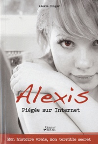 Alexis Singer - Le journal d'Alexis - Piégée sur Internet.