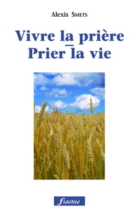 Prier La Vie, Vivre La Priere. Un Chemin De Trente Jours Pour Apprendre A Prier La Parole De Vie