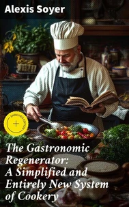 The Gastronomic Regenerator: A Simplified and Entirely New System of Cookery
