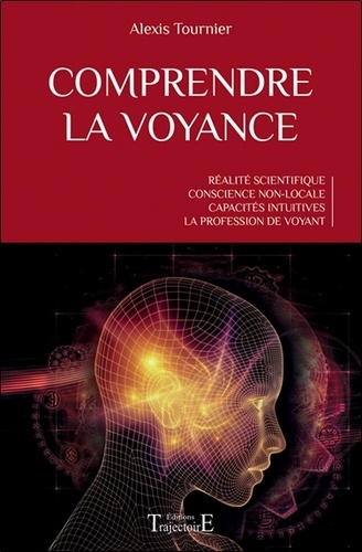 Alexis Tournier - Comprendre la voyance - Réalité scientifique, conscience non-locale, capacités intuitives, la profession de voyant.