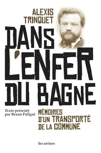 Alexis Trinquet - Dans l'enfer du bagne - Mémoires d'un transporté de la Commune.