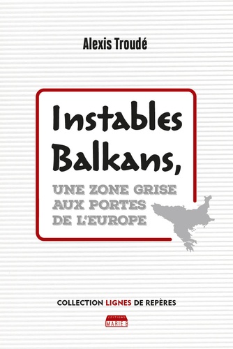 Alexis Troudé - Instables Balkans - Une zone grise aux portes de l'Europe.