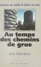 Alexis Vibert-Guigue - Au temps des chemins de grue : chronique des années de béton, 1953-1993.