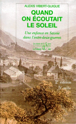 Alexis Vibert-Guigue - Quand on écoutait le soleil - Une enfance en Savoie dans l'entre-deux-guerres.