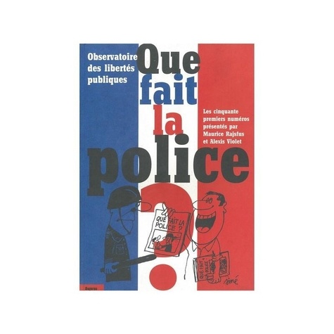 Alexis Violet et Maurice Rajsfus - Que Fait La Police ? Observatoire Des Libertes Publiques.