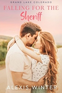Livre gratuit &agrave; t&eacute;l&eacute;charger sur Internet Falling for the Sheriff - Grand Lake Colorado Series en francais par Alexis Winter