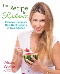 Alexis Wolfer - The Recipe for Radiance - Discover Beauty's Best-Kept Secrets in Your Kitchen.